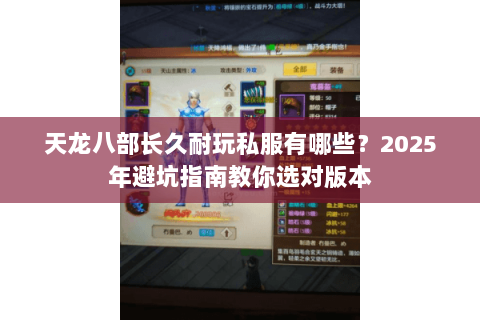 天龙八部长久耐玩私服有哪些？2025年避坑指南教你选对版本