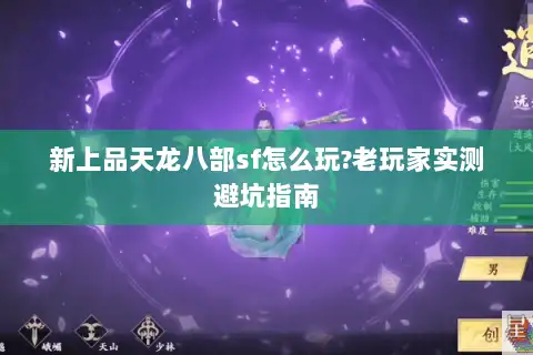 新上品天龙八部sf怎么玩?老玩家实测避坑指南
