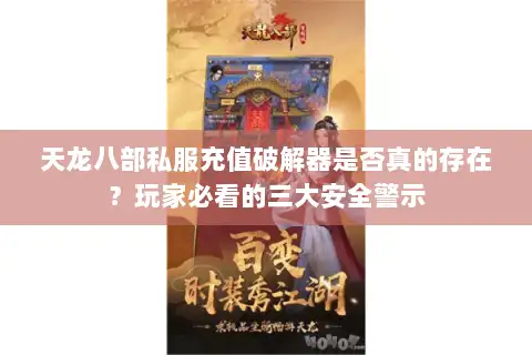 天龙八部私服充值破解器是否真的存在？玩家必看的三大安全警示