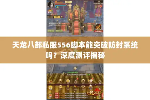 天龙八部私服556脚本能突破防封系统吗?深度测评揭秘 天龙八部私服556脚本能突破防封系统吗?深度测评揭秘