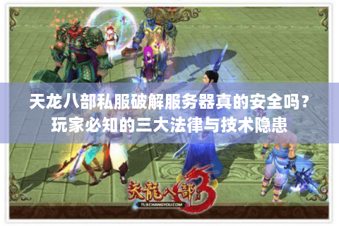 天龙八部私服破解服务器真的安全吗？玩家必知的三大法律与技术隐患