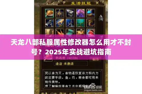 天龙八部私服属性修改器怎么用才不封号？2025年实战避坑指南
