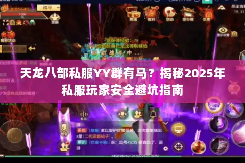 天龙八部私服YY群有马?揭秘2025年私服玩家安全避坑指南 天龙八部私服YY群有马?揭秘2025年私服玩家安全避坑指南