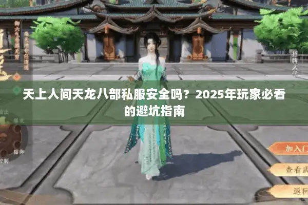 天上人间天龙八部私服安全吗?2025年玩家必看的避坑指南 天上人间天龙八部私服安全吗?2025年玩家必看的避坑指南