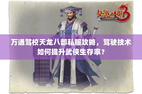 万通驾校天龙八部私服攻略，驾驶技术如何提升武侠生存率？