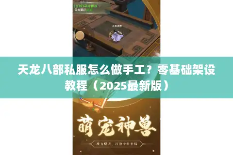 天龙八部私服怎么做手工?零基础架设教程(2025最新版) 天龙八部私服怎么做手工?零基础架设教程(2025最新版)