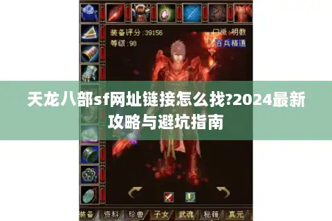 天龙八部sf网址链接怎么找?2024最新攻略与避坑指南 天龙八部sf网址链接怎么找?2024最新攻略与避坑指南