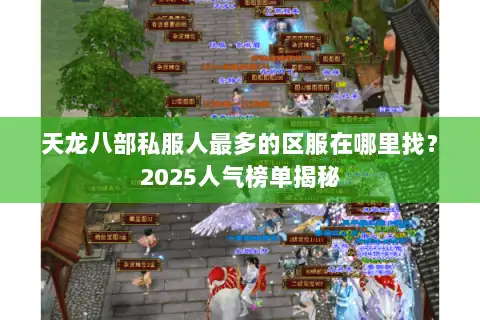 天龙八部私服人最多的区服在哪里找?2025人气榜单揭秘 天龙八部私服人最多的区服在哪里找?2025人气榜单揭秘