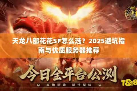 天龙八部花花SF怎么选？2025避坑指南与优质服务器推荐