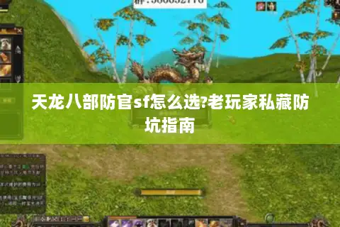 天龙八部防官sf怎么选?老玩家私藏防坑指南