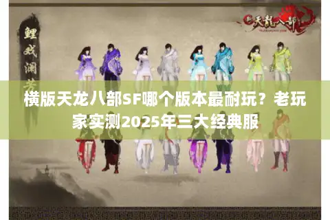 横版天龙八部SF哪个版本最耐玩？老玩家实测2025年三大经典服