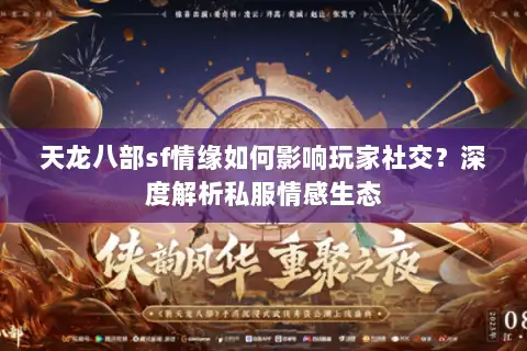 天龙八部sf情缘如何影响玩家社交?深度解析私服情感生态 天龙八部sf情缘如何影响玩家社交?深度解析私服情感生态