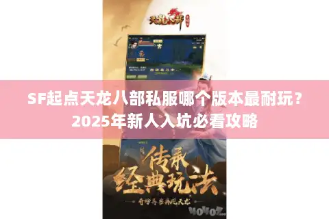 SF起点天龙八部私服哪个版本最耐玩？2025年新人入坑必看攻略