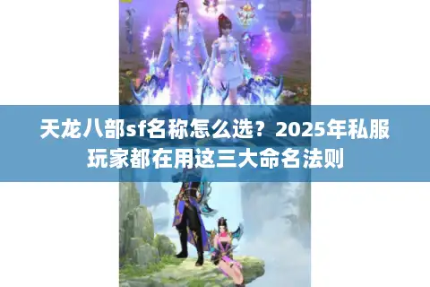 天龙八部sf名称怎么选？2025年私服玩家都在用这三大命名法则