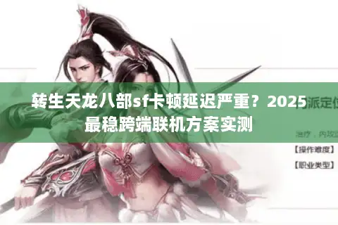 转生天龙八部sf卡顿延迟严重？2025最稳跨端联机方案实测