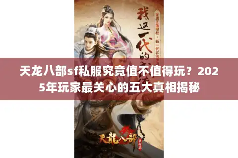 天龙八部sf私服究竟值不值得玩？2025年玩家最关心的五大真相揭秘
