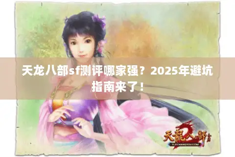 天龙八部sf测评哪家强?2025年避坑指南来了! 天龙八部sf测评哪家强?2025年避坑指南来了!