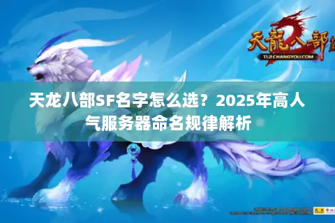 天龙八部SF名字怎么选？2025年高人气服务器命名规律解析