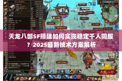 天龙八部SF搭建如何实现稳定千人同服？2025最新技术方案解析