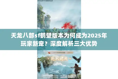天龙八部sf鹤壁版本为何成为2025年玩家新宠?深度解析三大优势 天龙八部sf鹤壁版本为何成为2025年玩家新宠?深度解析三大优势