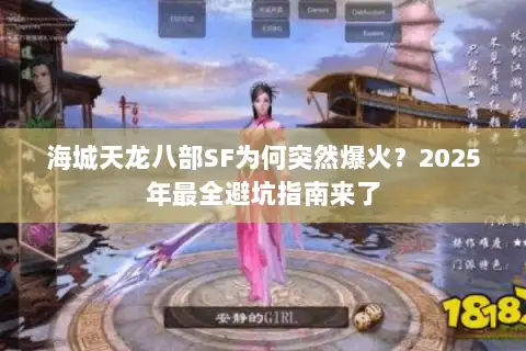 海城天龙八部SF为何突然爆火?2025年最全避坑指南来了 海城天龙八部SF为何突然爆火?2025年最全避坑指南来了