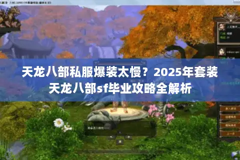 天龙八部私服爆装太慢？2025年套装天龙八部sf毕业攻略全解析