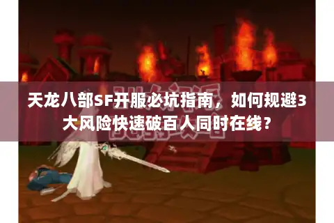 天龙八部SF开服必坑指南，如何规避3大风险快速破百人同时在线？