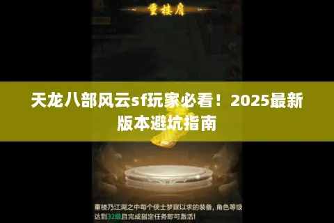 天龙八部风云sf玩家必看!2025最新版本避坑指南 天龙八部风云sf玩家必看!2025最新版本避坑指南