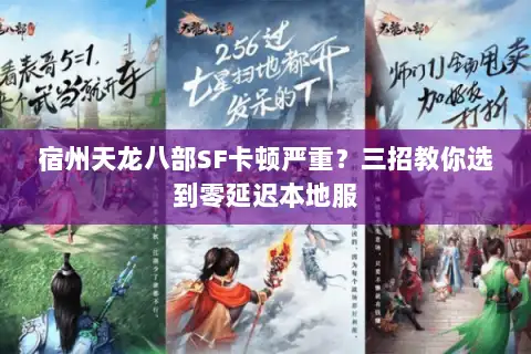 宿州天龙八部SF卡顿严重?三招教你选到零延迟本地服 宿州天龙八部SF卡顿严重?三招教你选到零延迟本地服