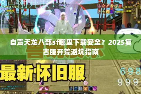 自贡天龙八部sf哪里下载安全？2025复古服开荒避坑指南