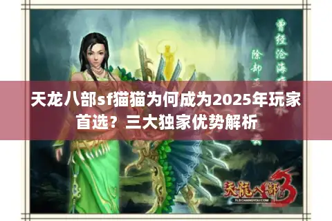 天龙八部sf猫猫为何成为2025年玩家首选?三大独家优势解析 天龙八部sf猫猫为何成为2025年玩家首选?三大独家优势解析