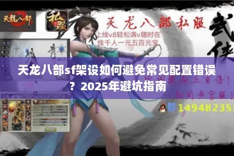 天龙八部sf架设如何避免常见配置错误?2025年避坑指南 天龙八部sf架设如何避免常见配置错误?2025年避坑指南