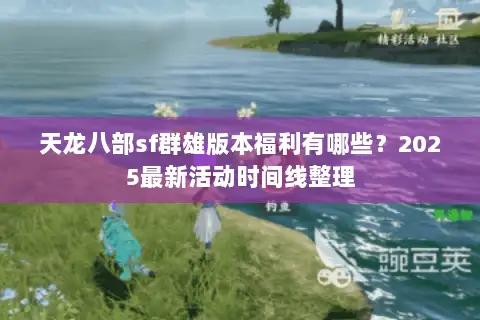 天龙八部sf群雄版本福利有哪些？2025最新活动时间线整理