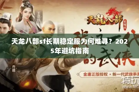 天龙八部sf长期稳定服为何难寻?2025年避坑指南 天龙八部sf长期稳定服为何难寻?2025年避坑指南
