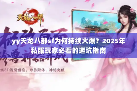 yy天龙八部sf为何持续火爆？2025年私服玩家必看的避坑指南
