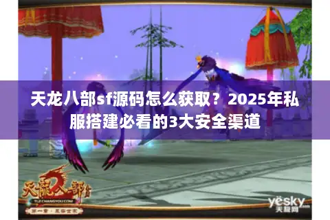 天龙八部sf源码怎么获取？2025年私服搭建必看的3大安全渠道