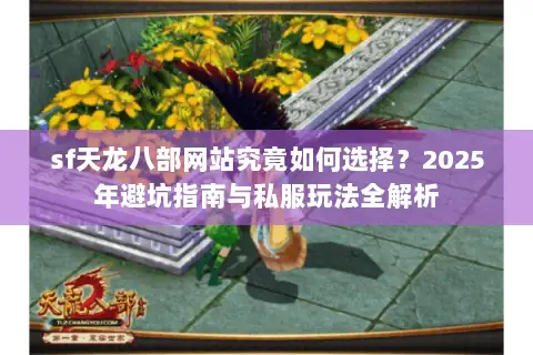 sf天龙八部网站究竟如何选择?2025年避坑指南与私服玩法全解析 sf天龙八部网站究竟如何选择?2025年避坑指南与私服玩法全解析