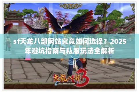 sf天龙八部网站究竟如何选择?2025年避坑指南与私服玩法全解析 sf天龙八部网站究竟如何选择?2025年避坑指南与私服玩法全解析