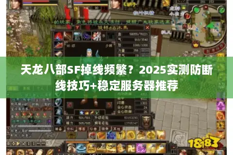 天龙八部SF掉线频繁？2025实测防断线技巧+稳定服务器推荐