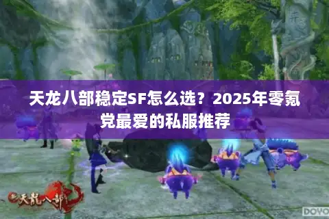 天龙八部稳定SF怎么选？2025年零氪党最爱的私服推荐
