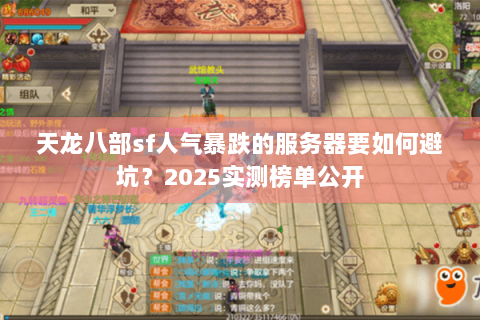 天龙八部sf人气暴跌的服务器要如何避坑?2025实测榜单公开 天龙八部sf人气暴跌的服务器要如何避坑?2025实测榜单公开
