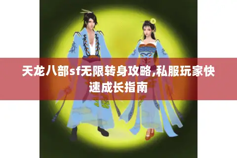 天龙八部sf无限转身攻略,私服玩家快速成长指南