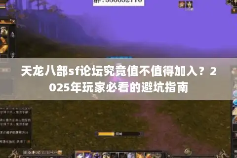 天龙八部sf论坛究竟值不值得加入？2025年玩家必看的避坑指南