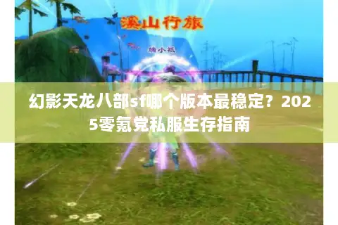 幻影天龙八部sf哪个版本最稳定？2025零氪党私服生存指南