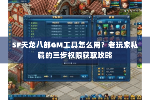 SF天龙八部GM工具怎么用?老玩家私藏的三步权限获取攻略 SF天龙八部GM工具怎么用?老玩家私藏的三步权限获取攻略