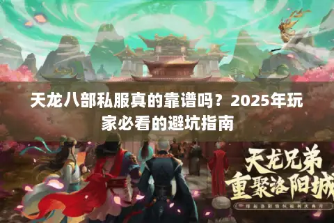 天龙八部私服真的靠谱吗?2025年玩家必看的避坑指南 天龙八部私服真的靠谱吗?2025年玩家必看的避坑指南