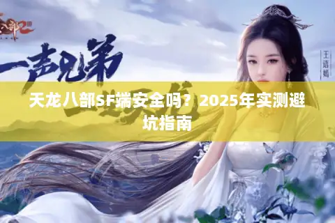 天龙八部SF端安全吗？2025年实测避坑指南