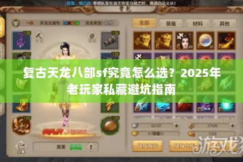 复古天龙八部sf究竟怎么选?2025年老玩家私藏避坑指南 复古天龙八部sf究竟怎么选?2025年老玩家私藏避坑指南