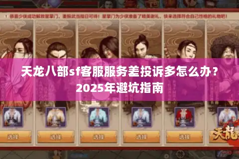 天龙八部sf客服服务差投诉多怎么办?2025年避坑指南 天龙八部sf客服服务差投诉多怎么办?2025年避坑指南