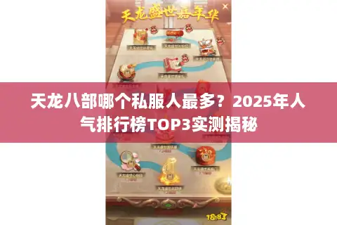 天龙八部哪个私服人最多?2025年人气排行榜TOP3实测揭秘 天龙八部哪个私服人最多?2025年人气排行榜TOP3实测揭秘